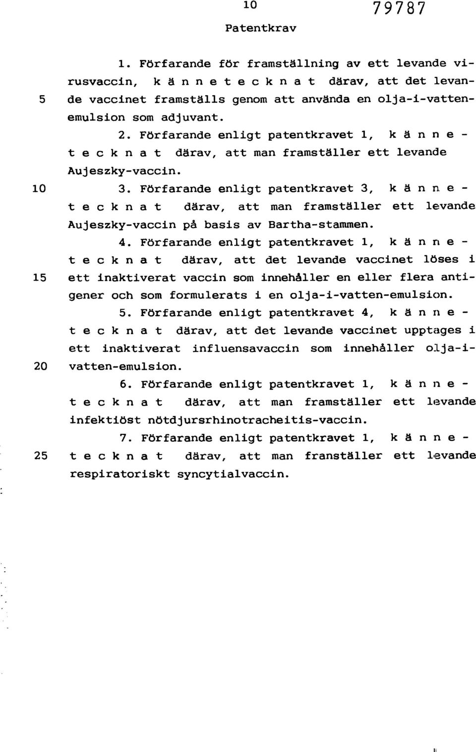 Förfarande enligt patentkravet 1, kännet ecknat därav, att man framställer ett levande Aujeszky-vaccin. 10 3.