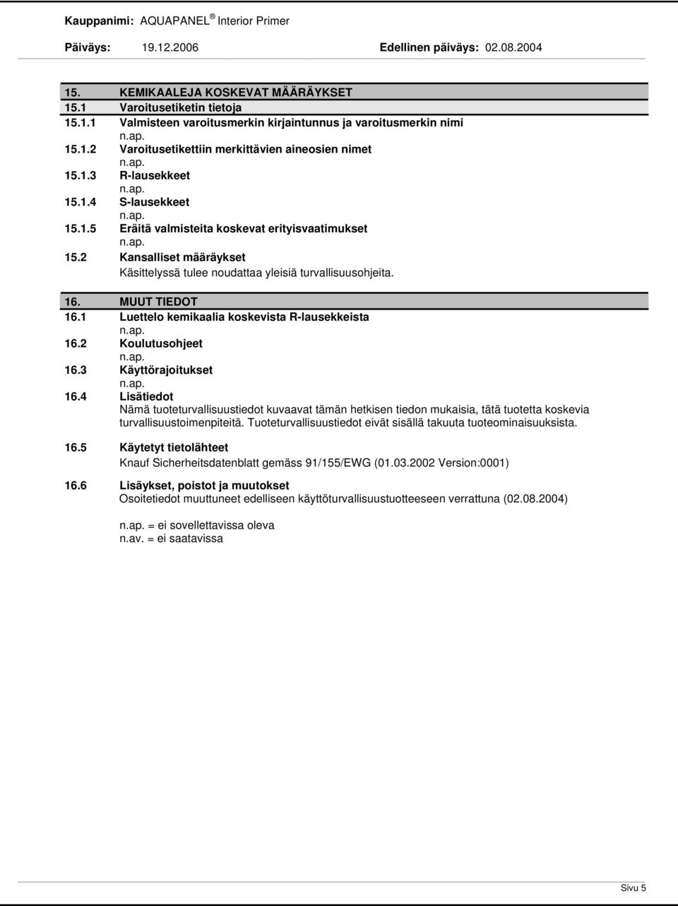 1 Luettelo kemikaalia koskevista Rlausekkeista 16.2 Koulutusohjeet 16.3 Käyttörajoitukset 16.