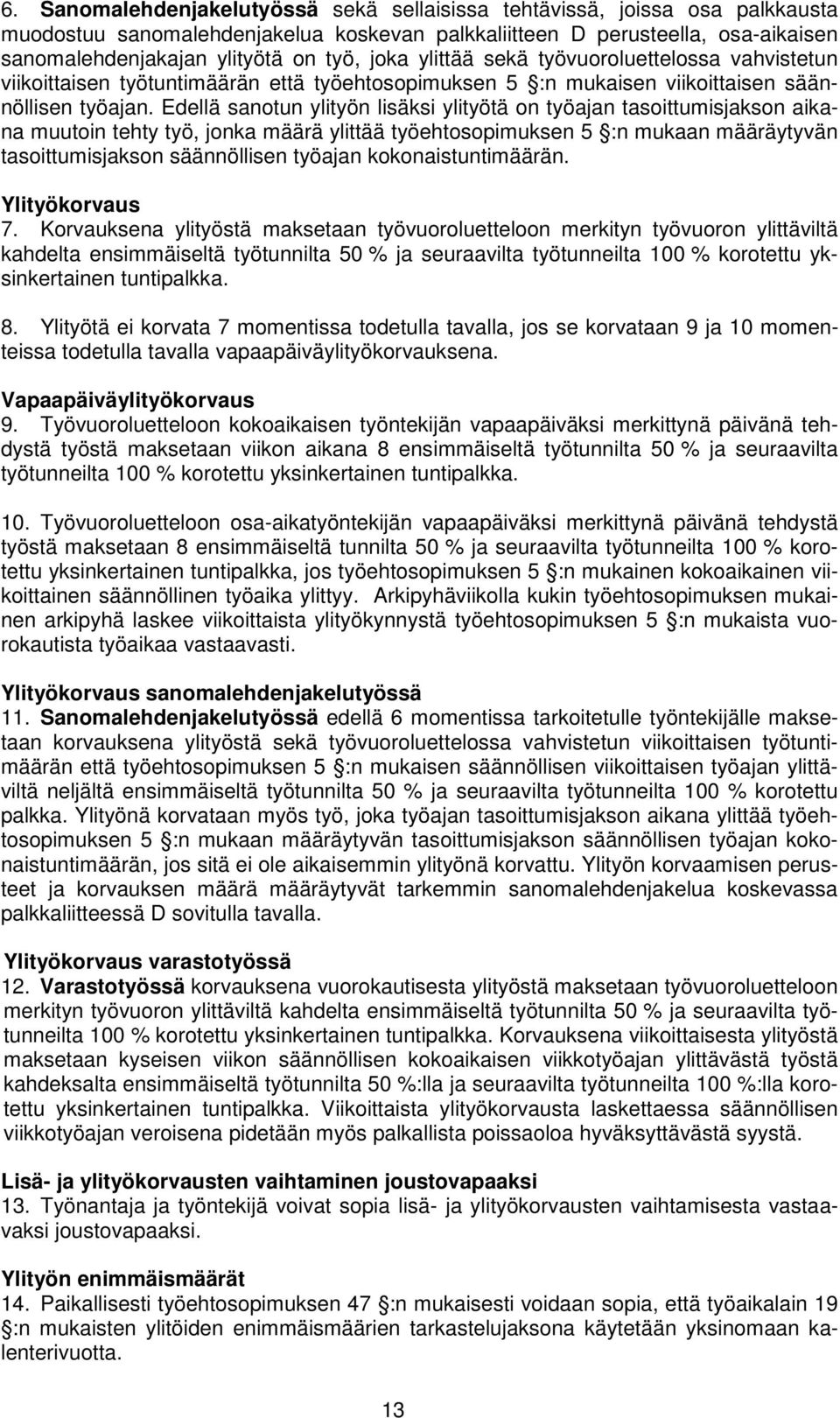 Edellä sanotun ylityön lisäksi ylityötä on työajan tasoittumisjakson aikana muutoin tehty työ, jonka määrä ylittää työehtosopimuksen 5 :n mukaan määräytyvän tasoittumisjakson säännöllisen työajan