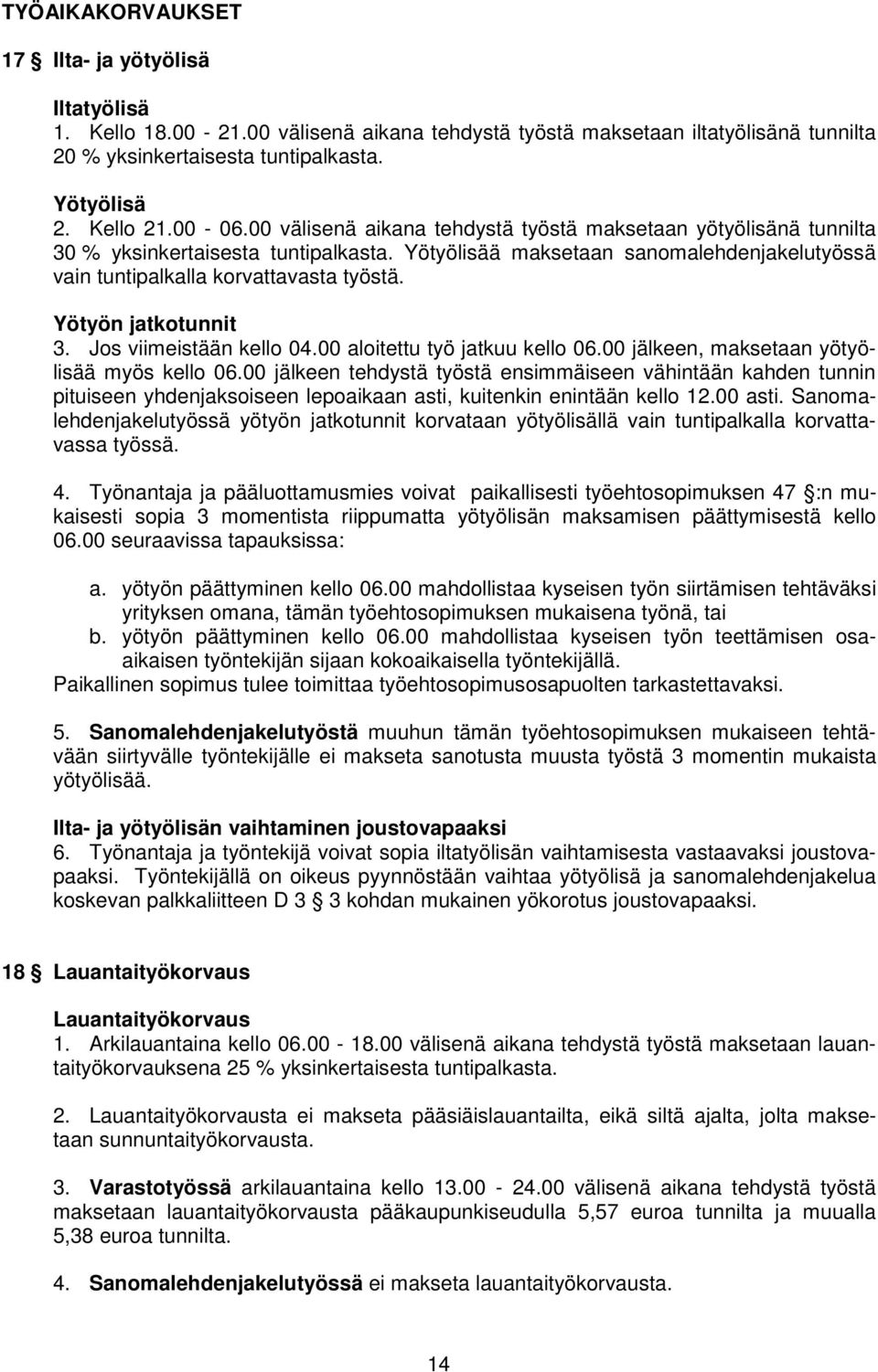 Yötyön jatkotunnit 3. Jos viimeistään kello 04.00 aloitettu työ jatkuu kello 06.00 jälkeen, maksetaan yötyölisää myös kello 06.