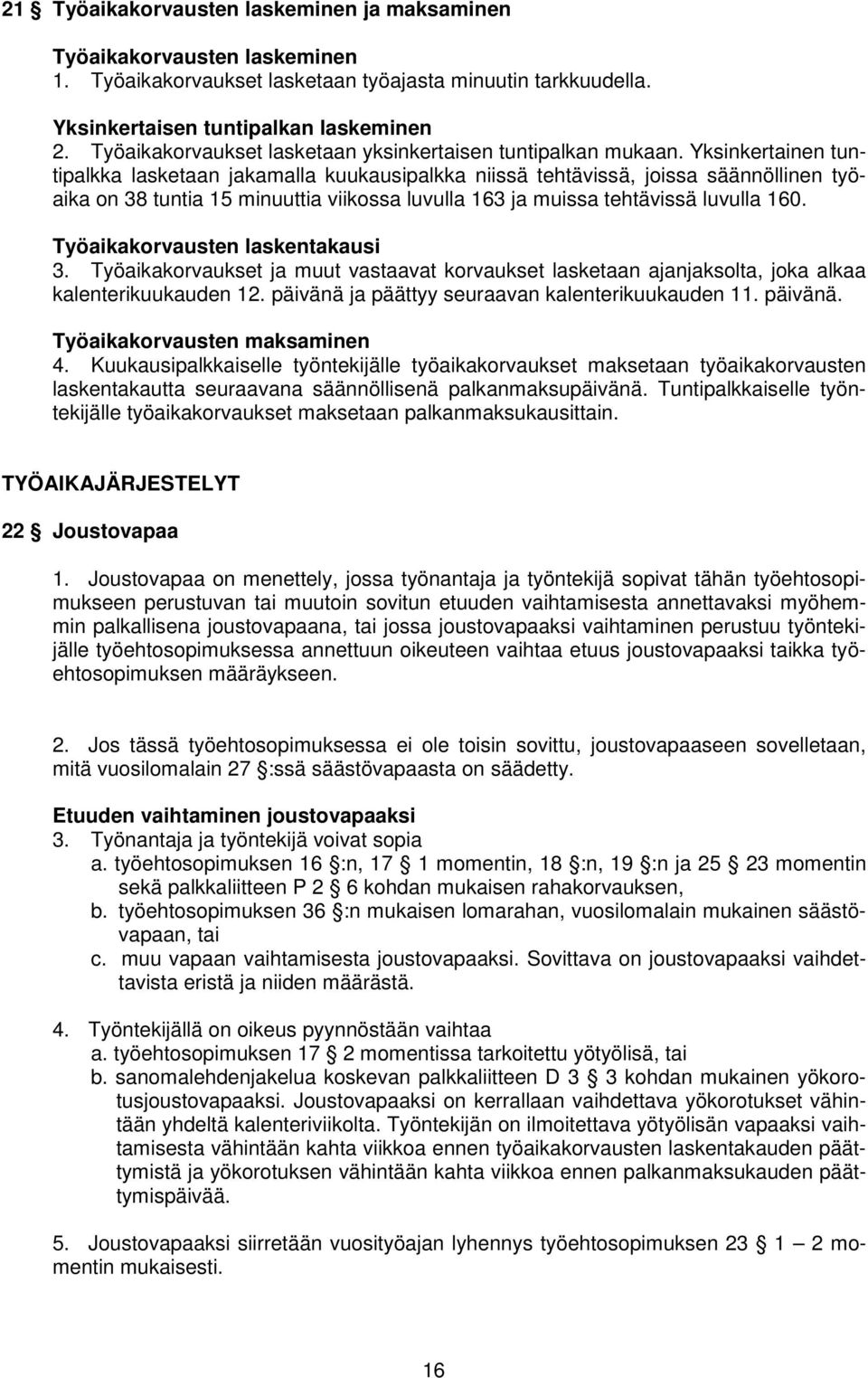 Yksinkertainen tuntipalkka lasketaan jakamalla kuukausipalkka niissä tehtävissä, joissa säännöllinen työaika on 38 tuntia 15 minuuttia viikossa luvulla 163 ja muissa tehtävissä luvulla 160.