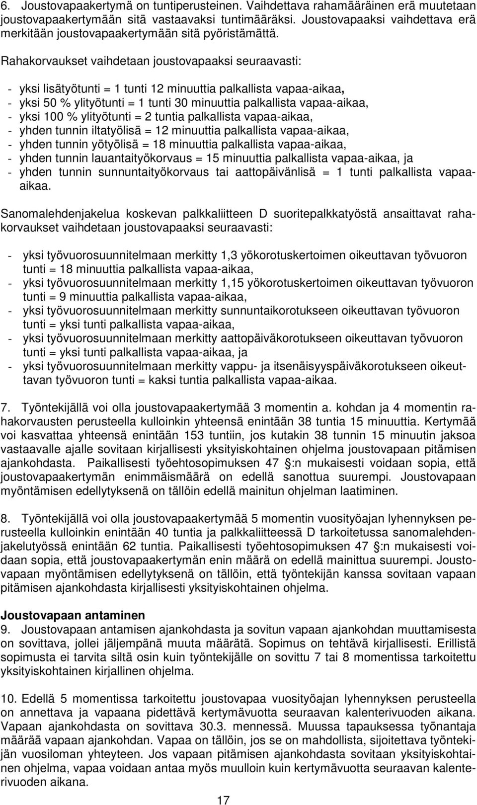 Rahakorvaukset vaihdetaan joustovapaaksi seuraavasti: - yksi lisätyötunti = 1 tunti 12 minuuttia palkallista vapaa-aikaa, - yksi 50 % ylityötunti = 1 tunti 30 minuuttia palkallista vapaa-aikaa, -