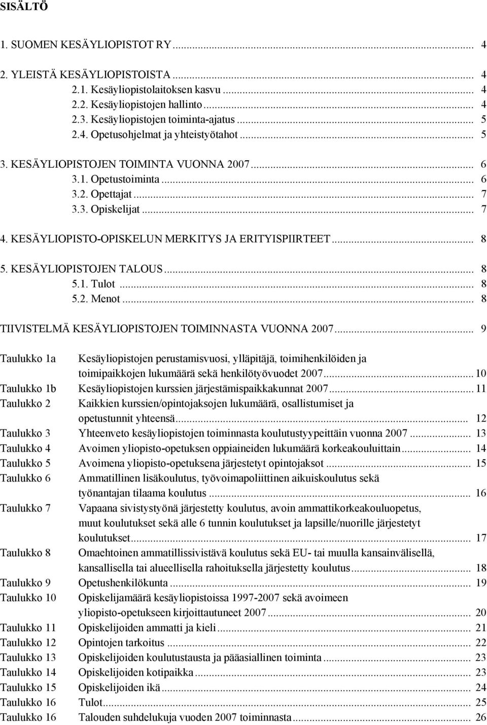 KESÄYLIOPISTOJEN TALOUS... 8 5.1. Tulot... 8 5.2. Menot... 8 TIIVISTELMÄ KESÄYLIOPISTOJEN TOIMINNASTA VUONNA 2007.