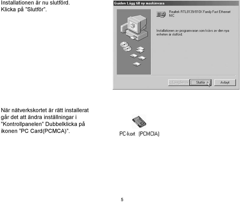 När nätverkskortet är rätt installerat går