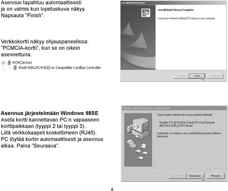 Asennus järjestelmään Windows 98SE Aseta kortti kannettavan PC:n vapaaseen korttipaikkaan (tyyppi