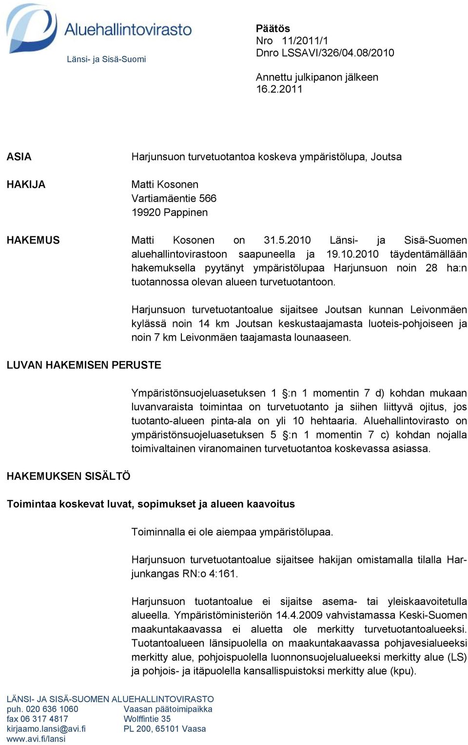 LUVAN HAKEMISEN PERUSTE HAKEMUKSEN SISÄLTÖ Harjunsuon turvetuotantoalue sijaitsee Joutsan kunnan Leivonmäen kylässä noin 14 km Joutsan keskustaajamasta luoteis-pohjoiseen ja noin 7 km Leivonmäen