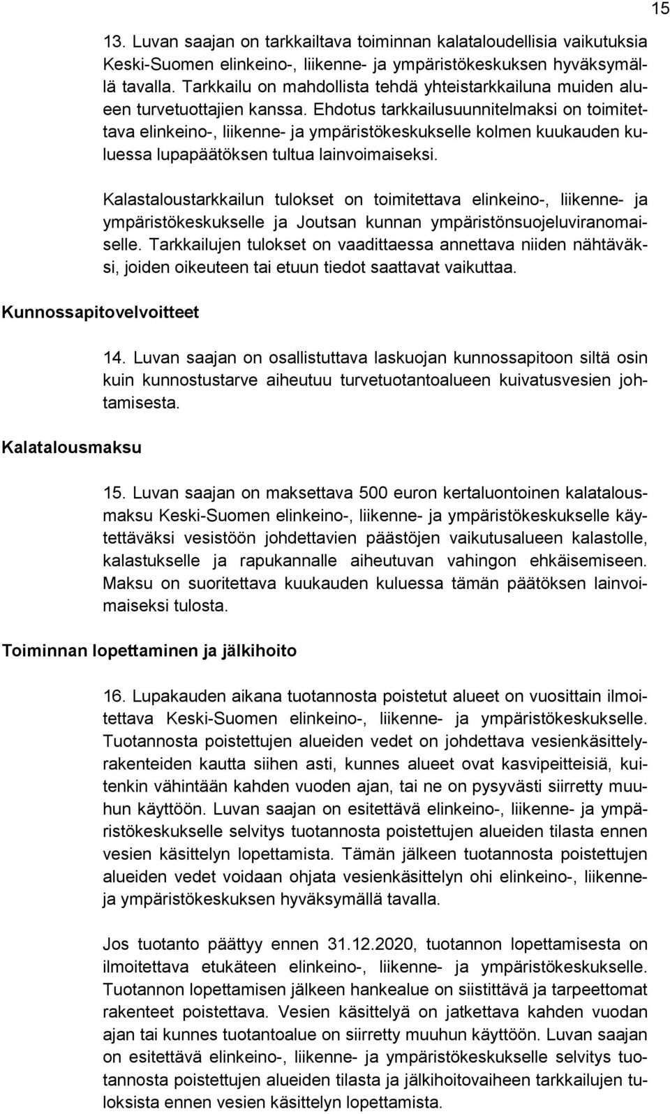 Ehdotus tarkkailusuunnitelmaksi on toimitettava elinkeino-, liikenne- ja ympäristökeskukselle kolmen kuukauden kuluessa lupapäätöksen tultua lainvoimaiseksi.