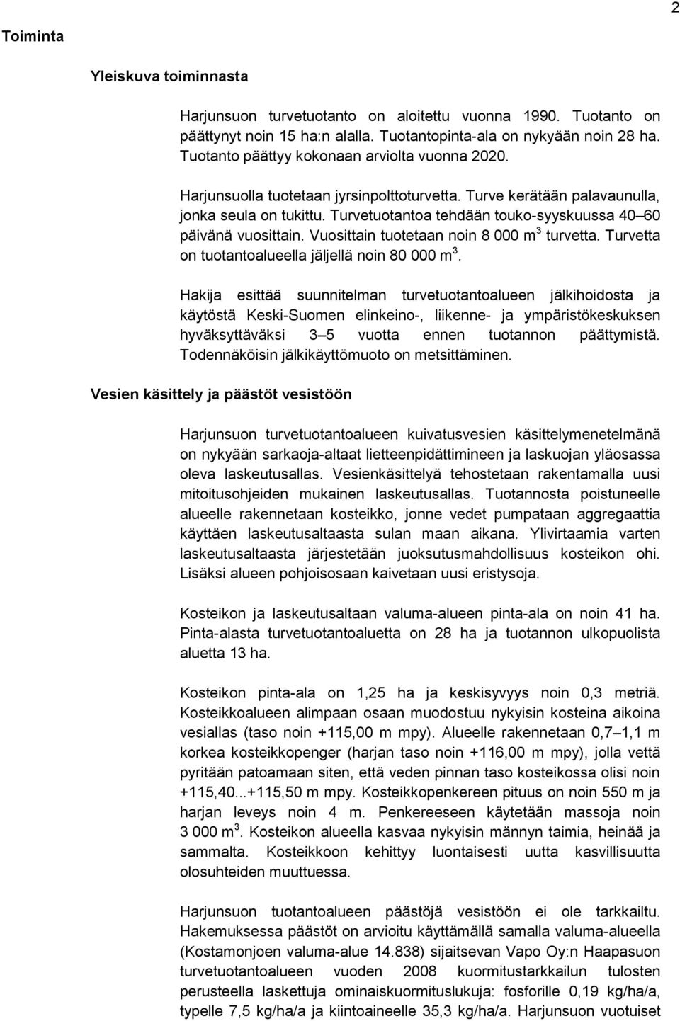 Turvetuotantoa tehdään touko-syyskuussa 40 60 päivänä vuosittain. Vuosittain tuotetaan noin 8 000 m 3 turvetta. Turvetta on tuotantoalueella jäljellä noin 80 000 m 3.