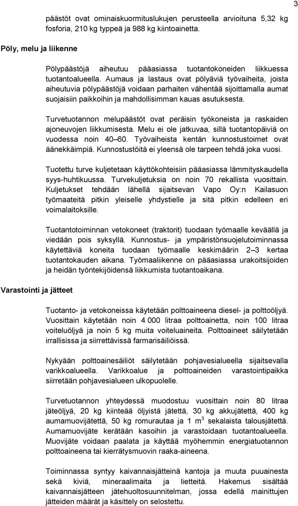 Aumaus ja lastaus ovat pölyäviä työvaiheita, joista aiheutuvia pölypäästöjä voidaan parhaiten vähentää sijoittamalla aumat suojaisiin paikkoihin ja mahdollisimman kauas asutuksesta.