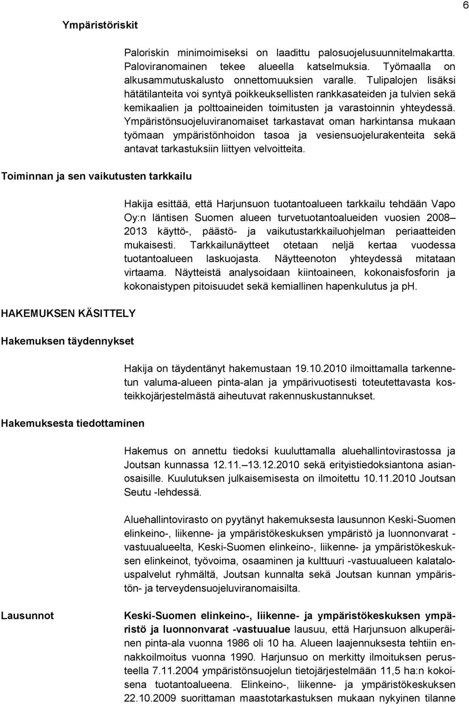 Tulipalojen lisäksi hätätilanteita voi syntyä poikkeuksellisten rankkasateiden ja tulvien sekä kemikaalien ja polttoaineiden toimitusten ja varastoinnin yhteydessä.