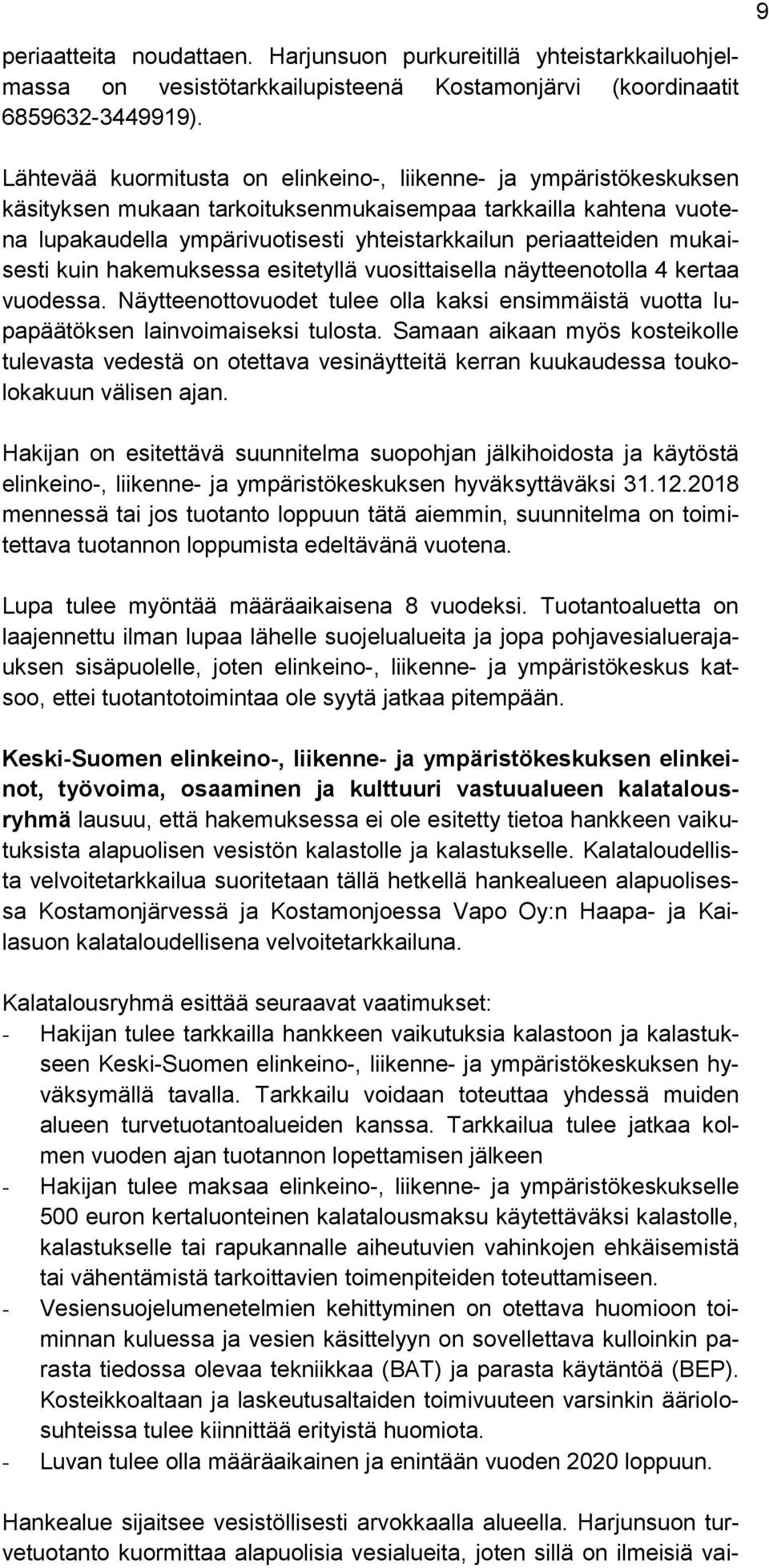 mukaisesti kuin hakemuksessa esitetyllä vuosittaisella näytteenotolla 4 kertaa vuodessa. Näytteenottovuodet tulee olla kaksi ensimmäistä vuotta lupapäätöksen lainvoimaiseksi tulosta.