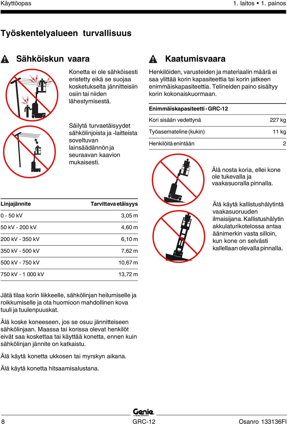 Kaatumisvaara Henkilöiden, varusteiden ja materiaalin määrä ei saa ylittää korin kapasiteettia tai korin jatkeen enimmäiskapasiteettia. Telineiden paino sisältyy korin kokonaiskuormaan.