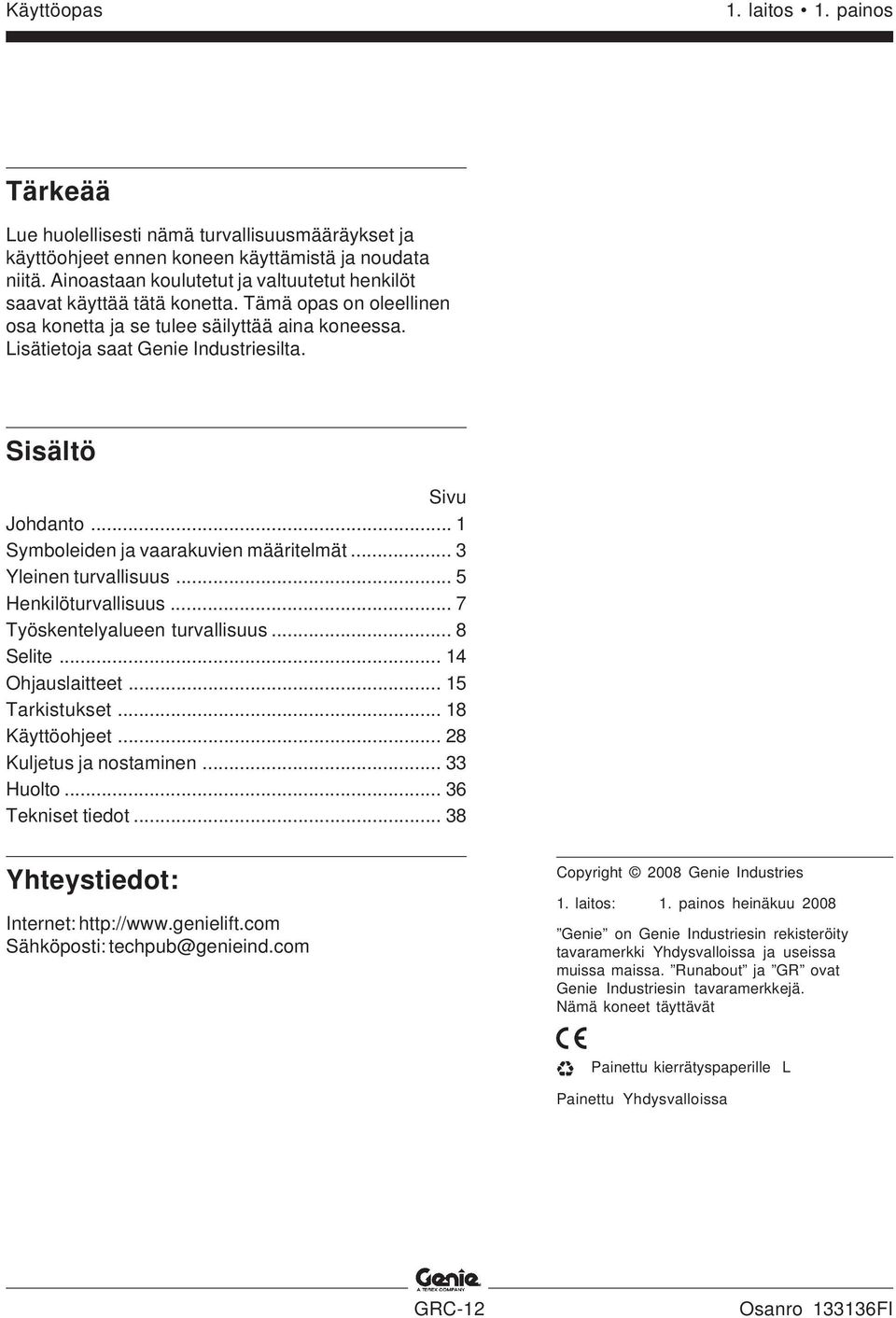 .. 3 Yleinen turvallisuus... 5 Henkilöturvallisuus... 7 Työskentelyalueen turvallisuus... 8 Selite... 14 Ohjauslaitteet... 15 Tarkistukset... 18 Käyttöohjeet... 28 Kuljetus ja nostaminen... 33 Huolto.