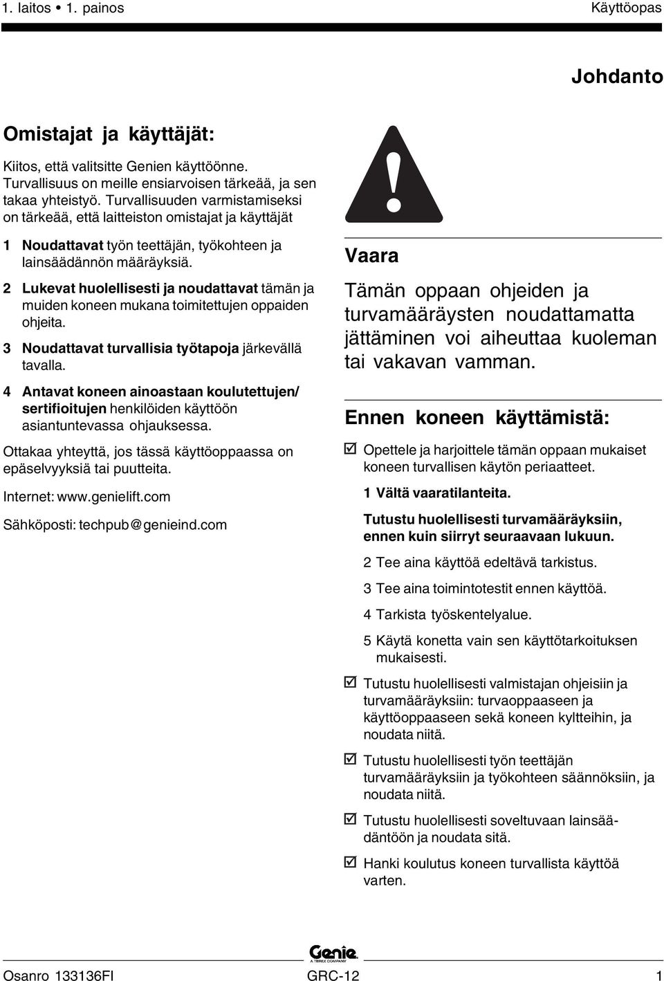 2 Lukevat huolellisesti ja noudattavat tämän ja muiden koneen mukana toimitettujen oppaiden ohjeita. 3 Noudattavat turvallisia työtapoja järkevällä tavalla.