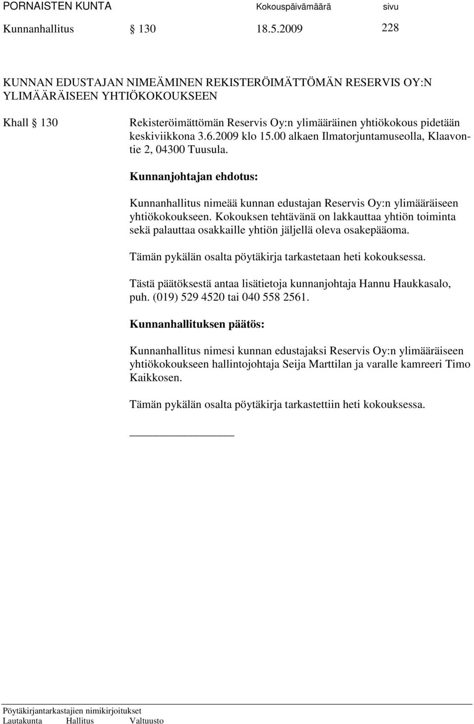 2009 klo 15.00 alkaen Ilmatorjuntamuseolla, Klaavontie 2, 04300 Tuusula. Kunnanjohtajan ehdotus: Kunnanhallitus nimeää kunnan edustajan Reservis Oy:n ylimääräiseen yhtiökokoukseen.