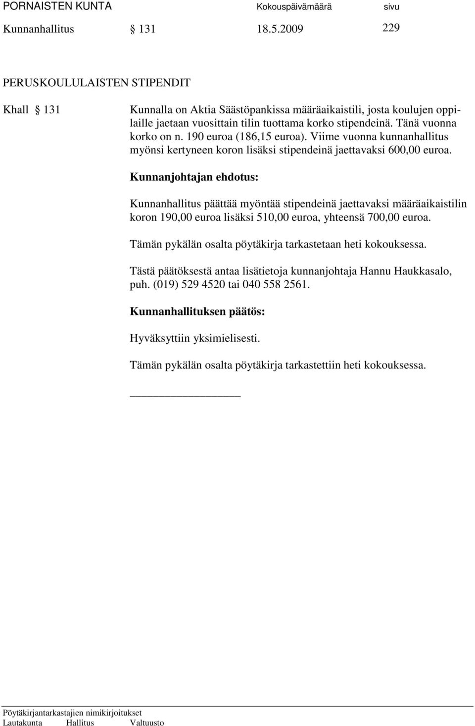 Tänä vuonna korko on n. 190 euroa (186,15 euroa). Viime vuonna kunnanhallitus myönsi kertyneen koron lisäksi stipendeinä jaettavaksi 600,00 euroa.