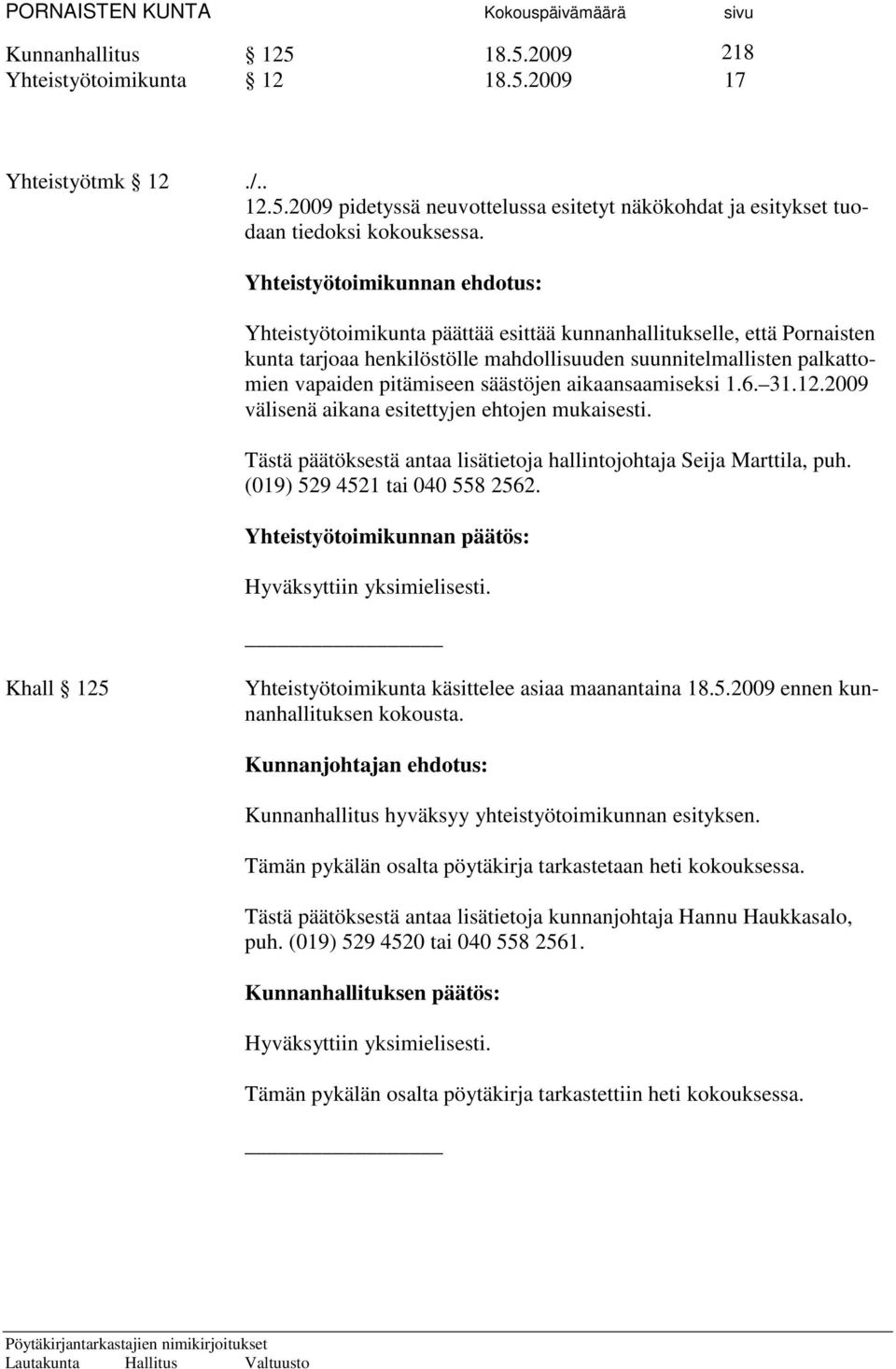 säästöjen aikaansaamiseksi 1.6. 31.12.2009 välisenä aikana esitettyjen ehtojen mukaisesti. Tästä päätöksestä antaa lisätietoja hallintojohtaja Seija Marttila, puh. (019) 529 4521 tai 040 558 2562.