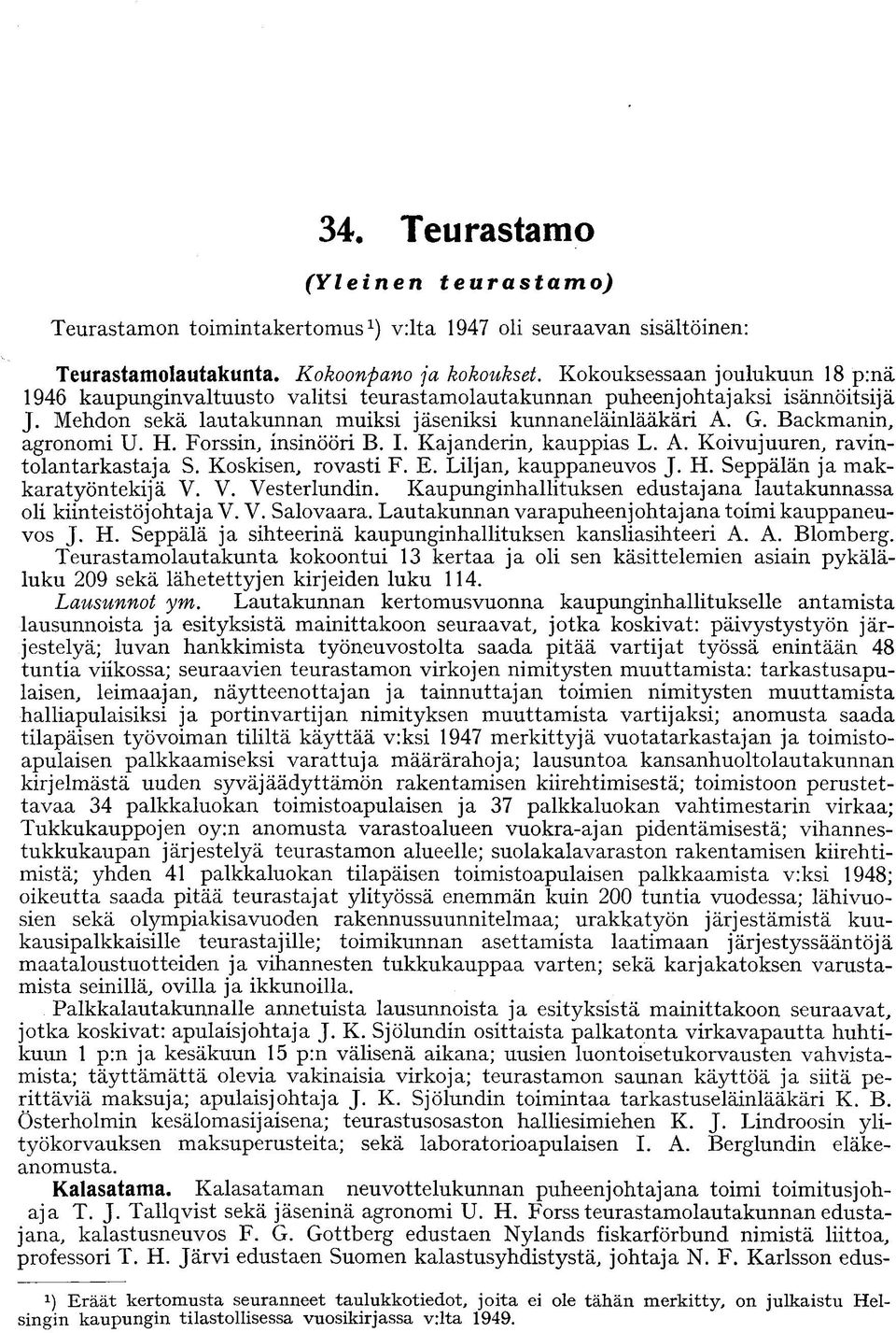 Backmanin, agronomi U. H. Forssin, insinööri B. I. Kajanderin, kauppias L. A. Koivujuuren, ravintolantarkastaja S. Koskisen, rovasti F. E. Liljan, kauppaneuvos J. H. Seppälän ja makkaratyöntekijä V.