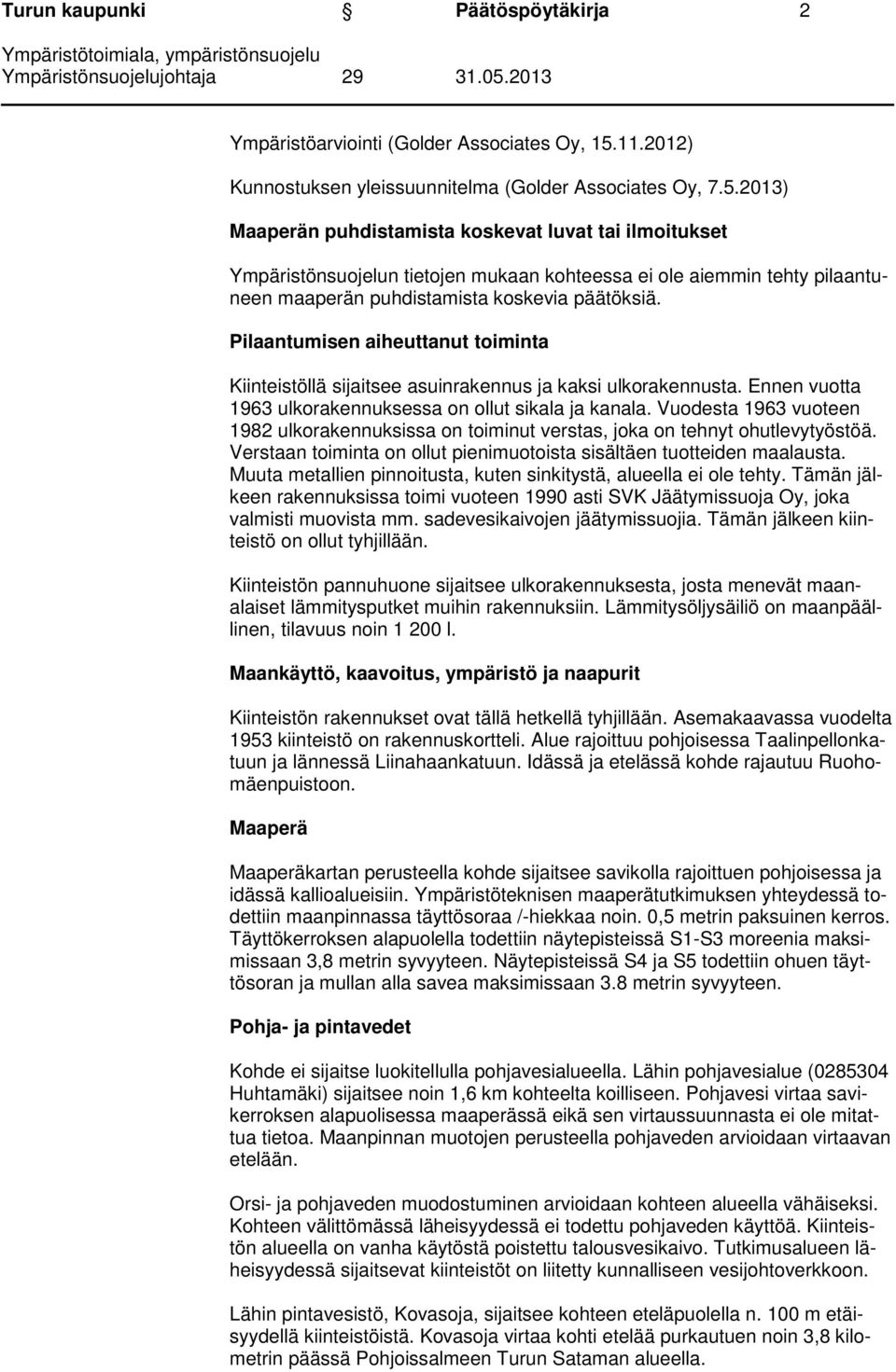 2013) Maaperän puhdistamista koskevat luvat tai ilmoitukset Ympäristönsuojelun tietojen mukaan kohteessa ei ole aiemmin tehty pilaantuneen maaperän puhdistamista koskevia päätöksiä.