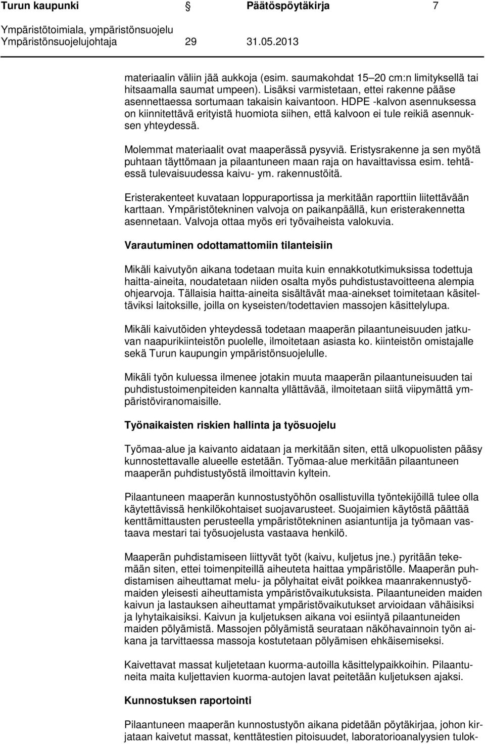 HDPE -kalvon asennuksessa on kiinnitettävä erityistä huomiota siihen, että kalvoon ei tule reikiä asennuksen yhteydessä. Molemmat materiaalit ovat maaperässä pysyviä.