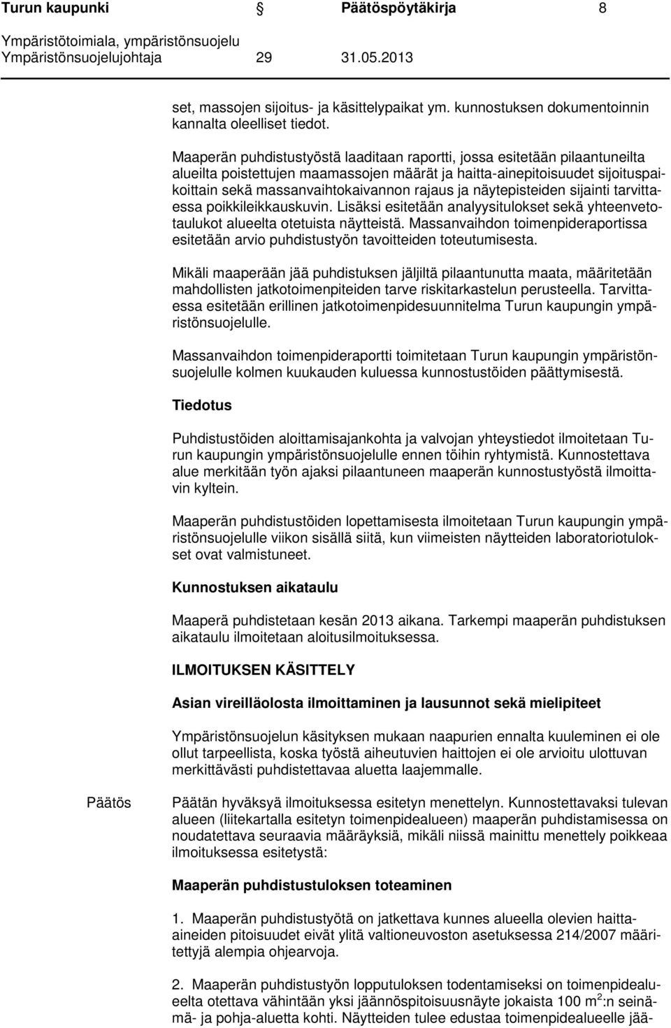 näytepisteiden sijainti tarvittaessa poikkileikkauskuvin. Lisäksi esitetään analyysitulokset sekä yhteenvetotaulukot alueelta otetuista näytteistä.