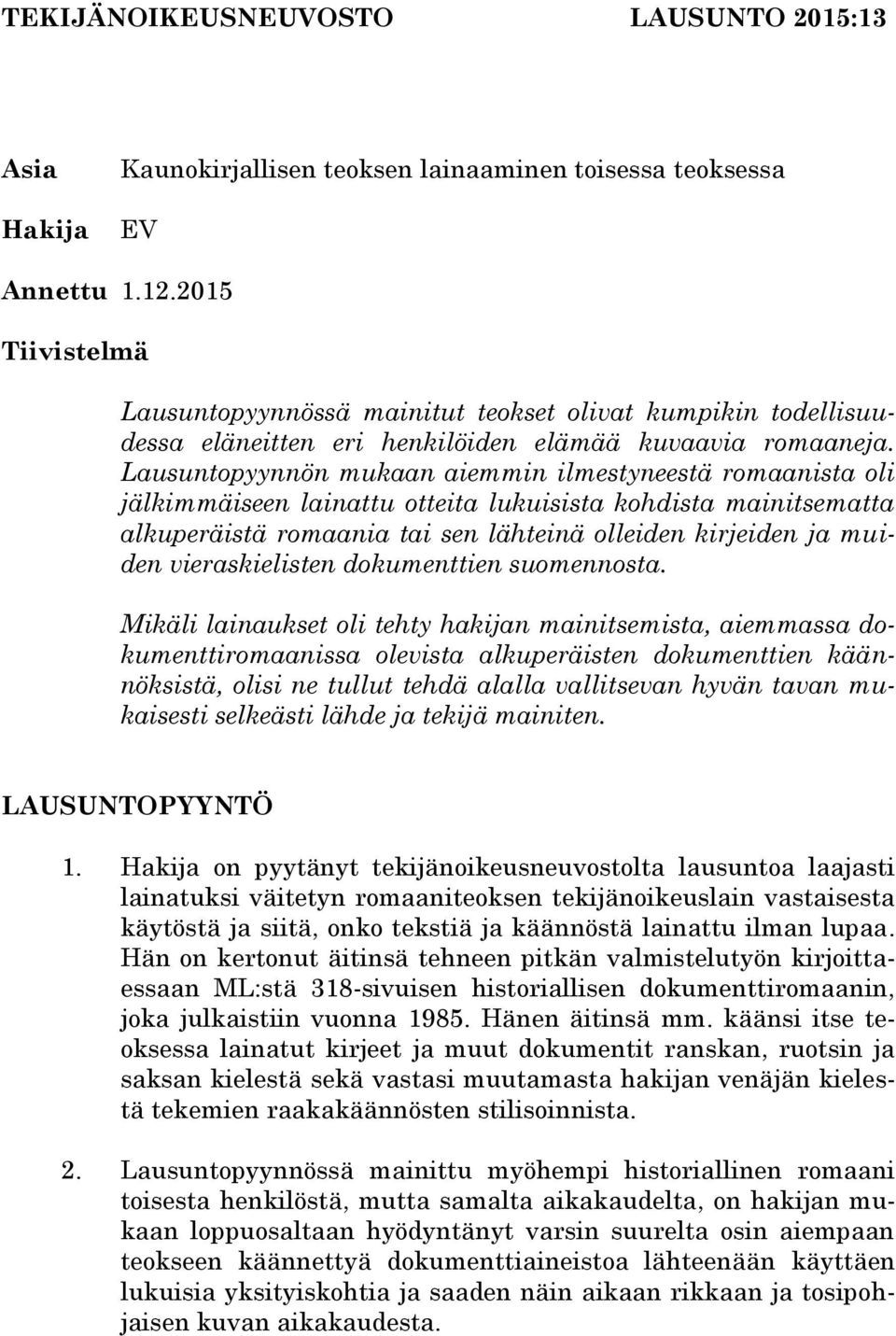 Lausuntopyynnön mukaan aiemmin ilmestyneestä romaanista oli jälkimmäiseen lainattu otteita lukuisista kohdista mainitsematta alkuperäistä romaania tai sen lähteinä olleiden kirjeiden ja muiden