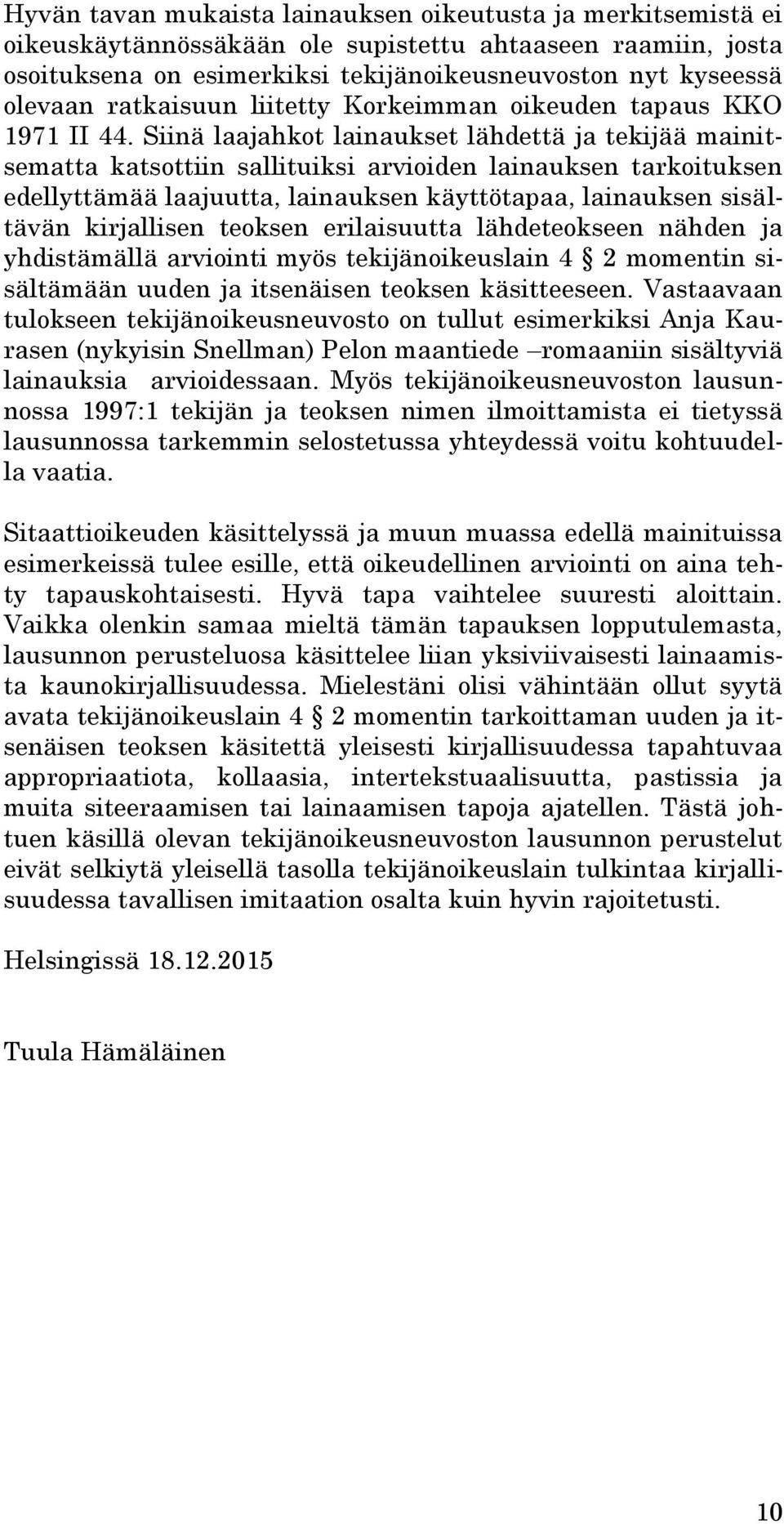 Siinä laajahkot lainaukset lähdettä ja tekijää mainitsematta katsottiin sallituiksi arvioiden lainauksen tarkoituksen edellyttämää laajuutta, lainauksen käyttötapaa, lainauksen sisältävän kirjallisen