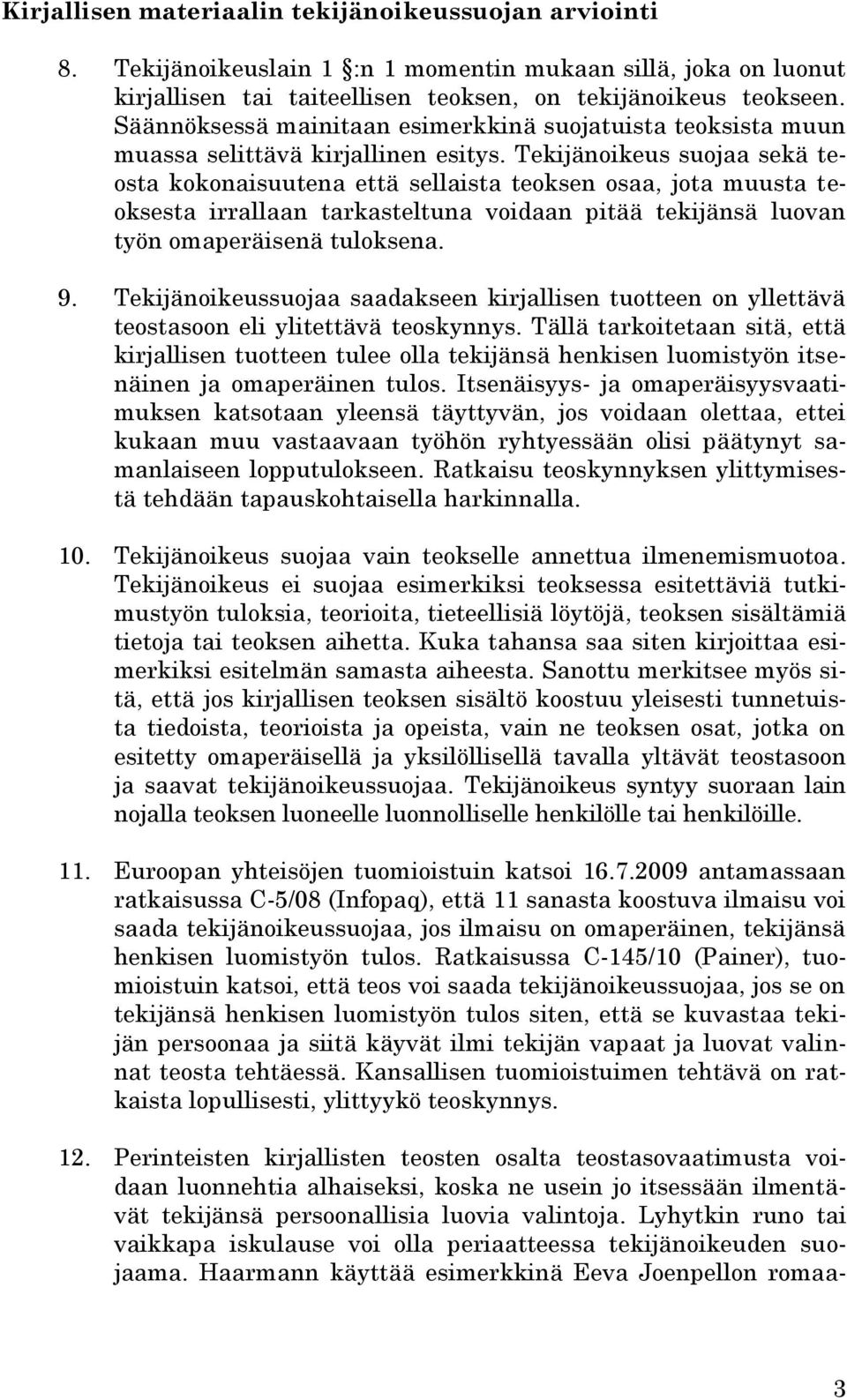 Tekijänoikeus suojaa sekä teosta kokonaisuutena että sellaista teoksen osaa, jota muusta teoksesta irrallaan tarkasteltuna voidaan pitää tekijänsä luovan työn omaperäisenä tuloksena. 9.