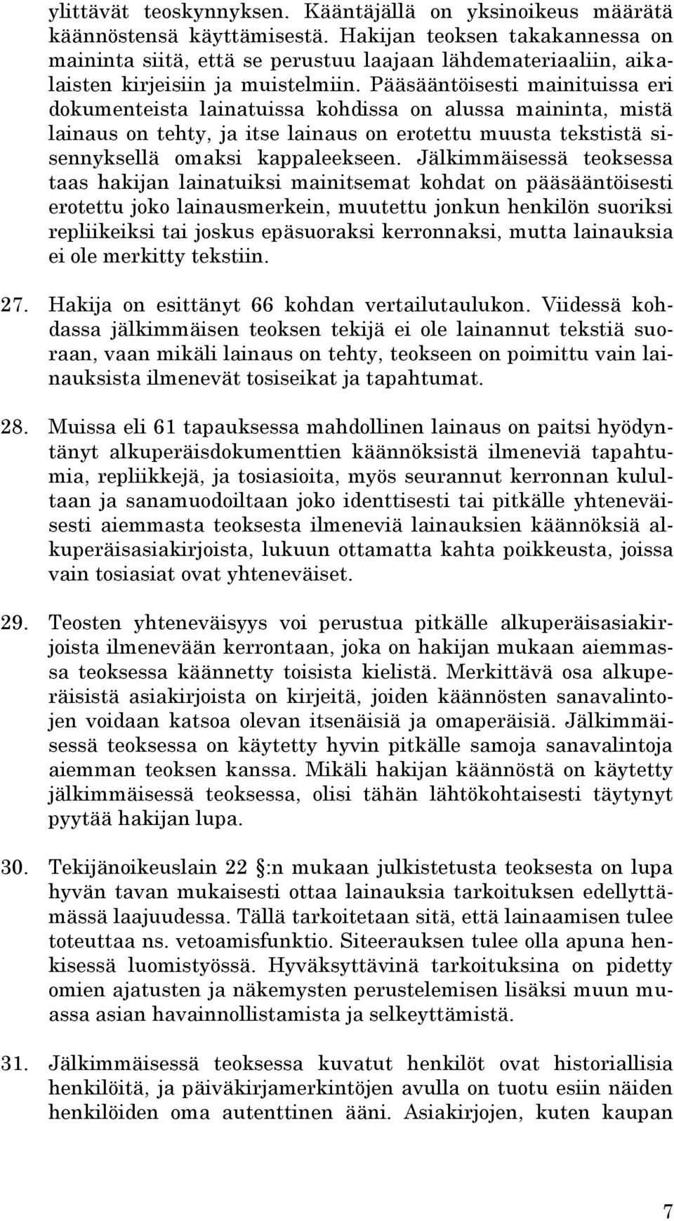 Pääsääntöisesti mainituissa eri dokumenteista lainatuissa kohdissa on alussa maininta, mistä lainaus on tehty, ja itse lainaus on erotettu muusta tekstistä sisennyksellä omaksi kappaleekseen.