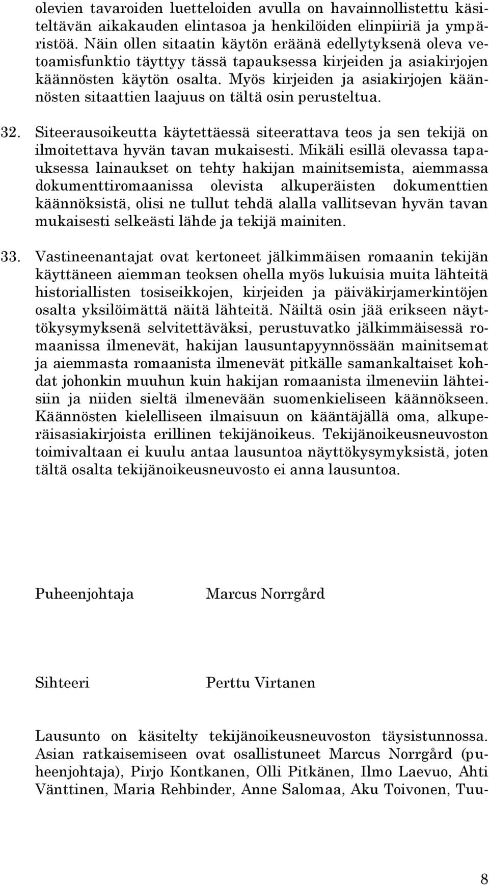 Myös kirjeiden ja asiakirjojen käännösten sitaattien laajuus on tältä osin perusteltua. 32. Siteerausoikeutta käytettäessä siteerattava teos ja sen tekijä on ilmoitettava hyvän tavan mukaisesti.