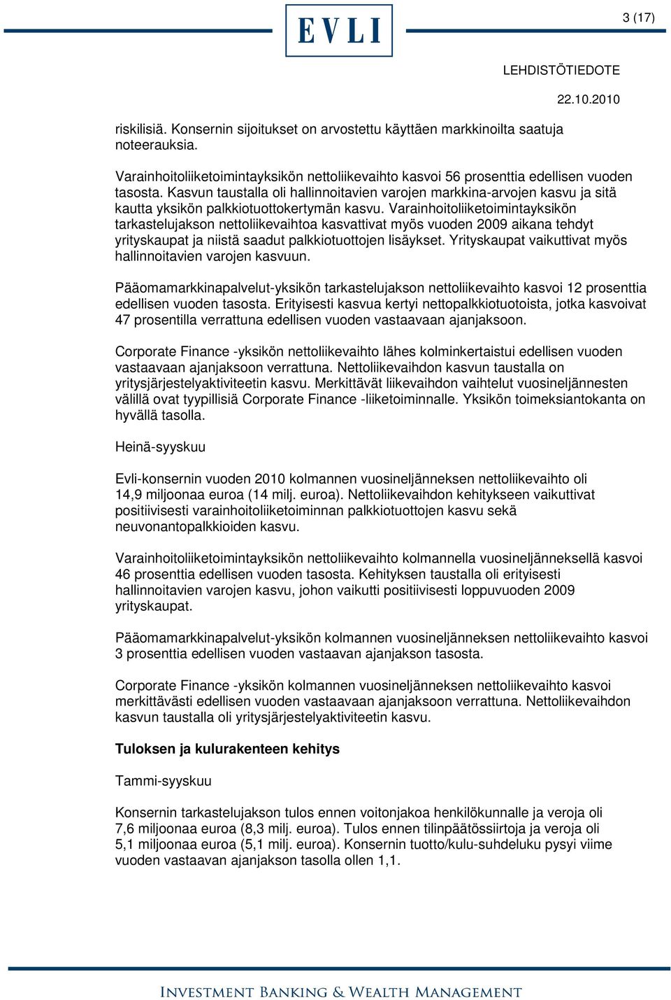 Varainhoitoliiketoimintayksikön tarkastelujakson nettoliikevaihtoa kasvattivat myös vuoden 2009 aikana tehdyt yrityskaupat ja niistä saadut palkkiotuottojen lisäykset.