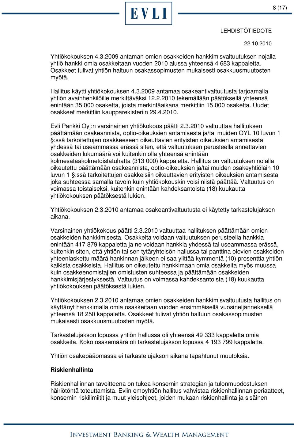 2009 antamaa osakeantivaltuutusta tarjoamalla yhtiön avainhenkilöille merkittäväksi 12.2.2010 tekemällään päätöksellä yhteensä enintään 35 000 osaketta, joista merkintäaikana merkittiin 15 000 osaketta.