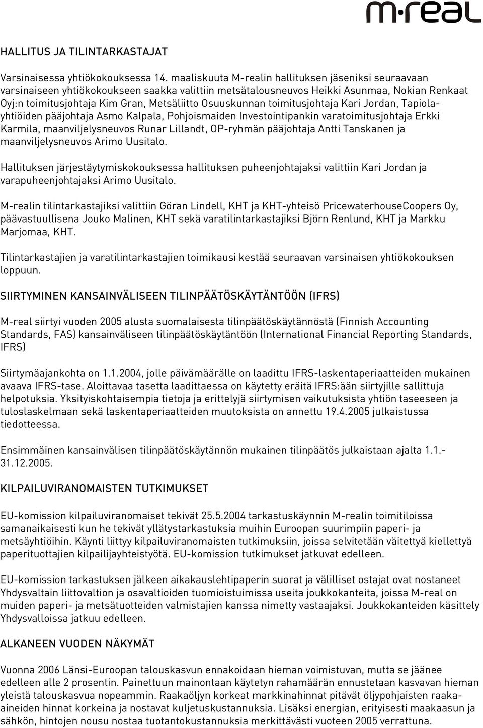 Osuuskunnan toimitusjohtaja Kari Jordan, Tapiolayhtiöiden pääjohtaja Asmo Kalpala, Pohjoismaiden Investointipankin varatoimitusjohtaja Erkki Karmila, maanviljelysneuvos Runar Lillandt, OP-ryhmän