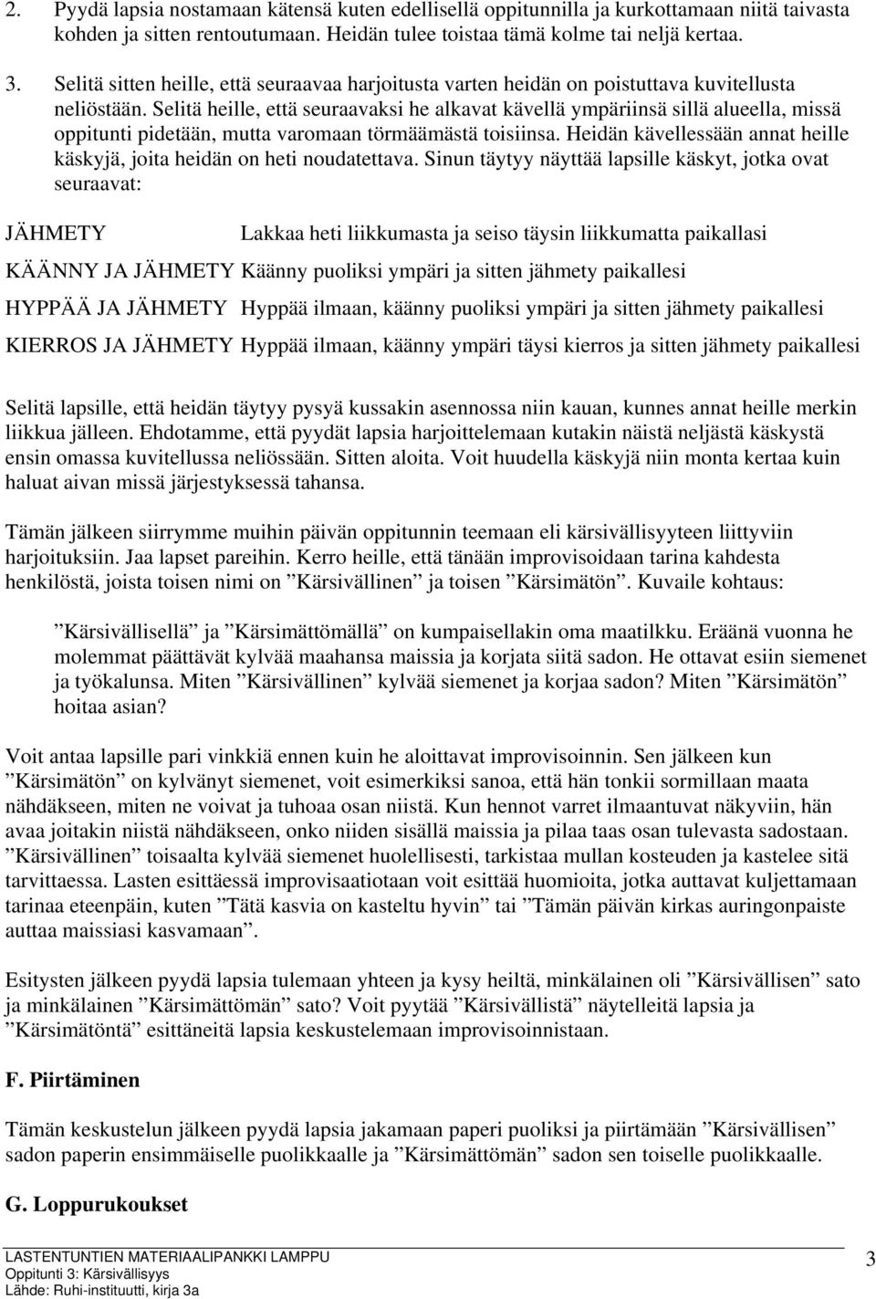 Selitä heille, että seuraavaksi he alkavat kävellä ympäriinsä sillä alueella, missä oppitunti pidetään, mutta varomaan törmäämästä toisiinsa.
