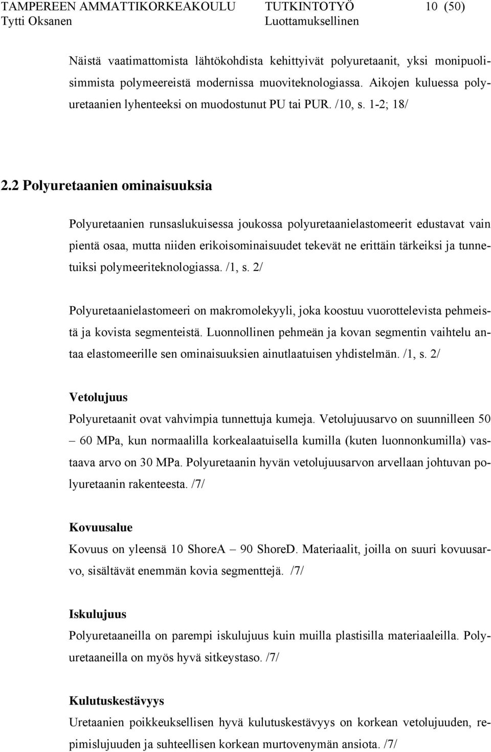 2 Polyuretaanien ominaisuuksia Polyuretaanien runsaslukuisessa joukossa polyuretaanielastomeerit edustavat vain pientä osaa, mutta niiden erikoisominaisuudet tekevät ne erittäin tärkeiksi ja