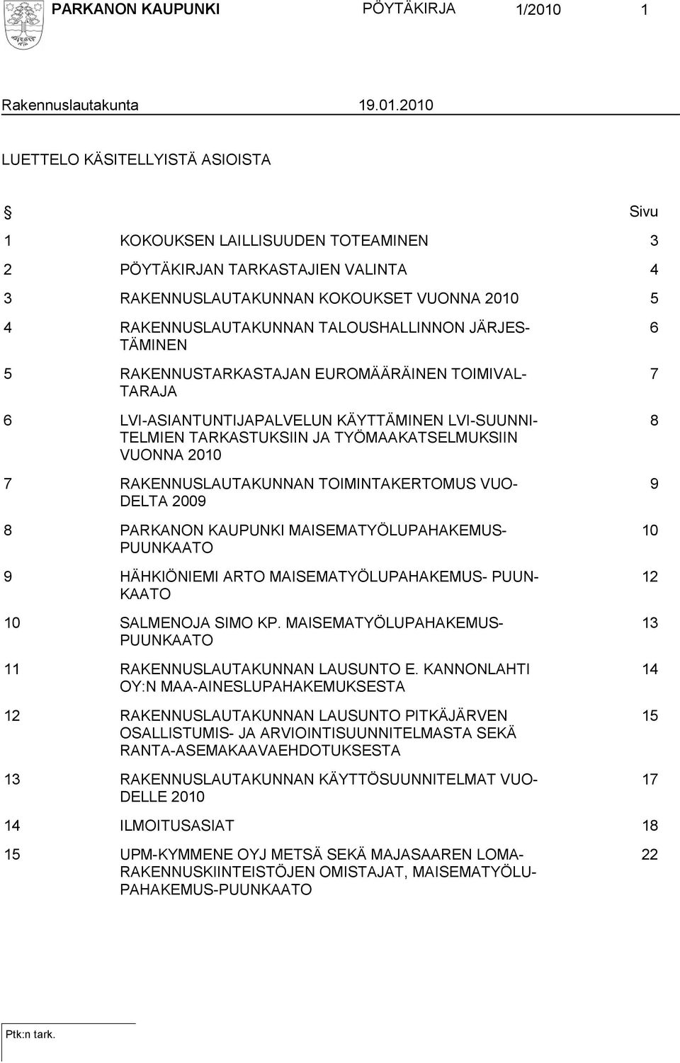 2010 LUETTELO KÄSITELLYISTÄ ASIOISTA Sivu 1 KOKOUKSEN LAILLISUUDEN TOTEAMINEN 3 2 PÖYTÄKIRJAN TARKASTAJIEN VALINTA 4 3 RAKENNUSLAUTAKUNNAN KOKOUKSET VUONNA 2010 5 4 RAKENNUSLAUTAKUNNAN