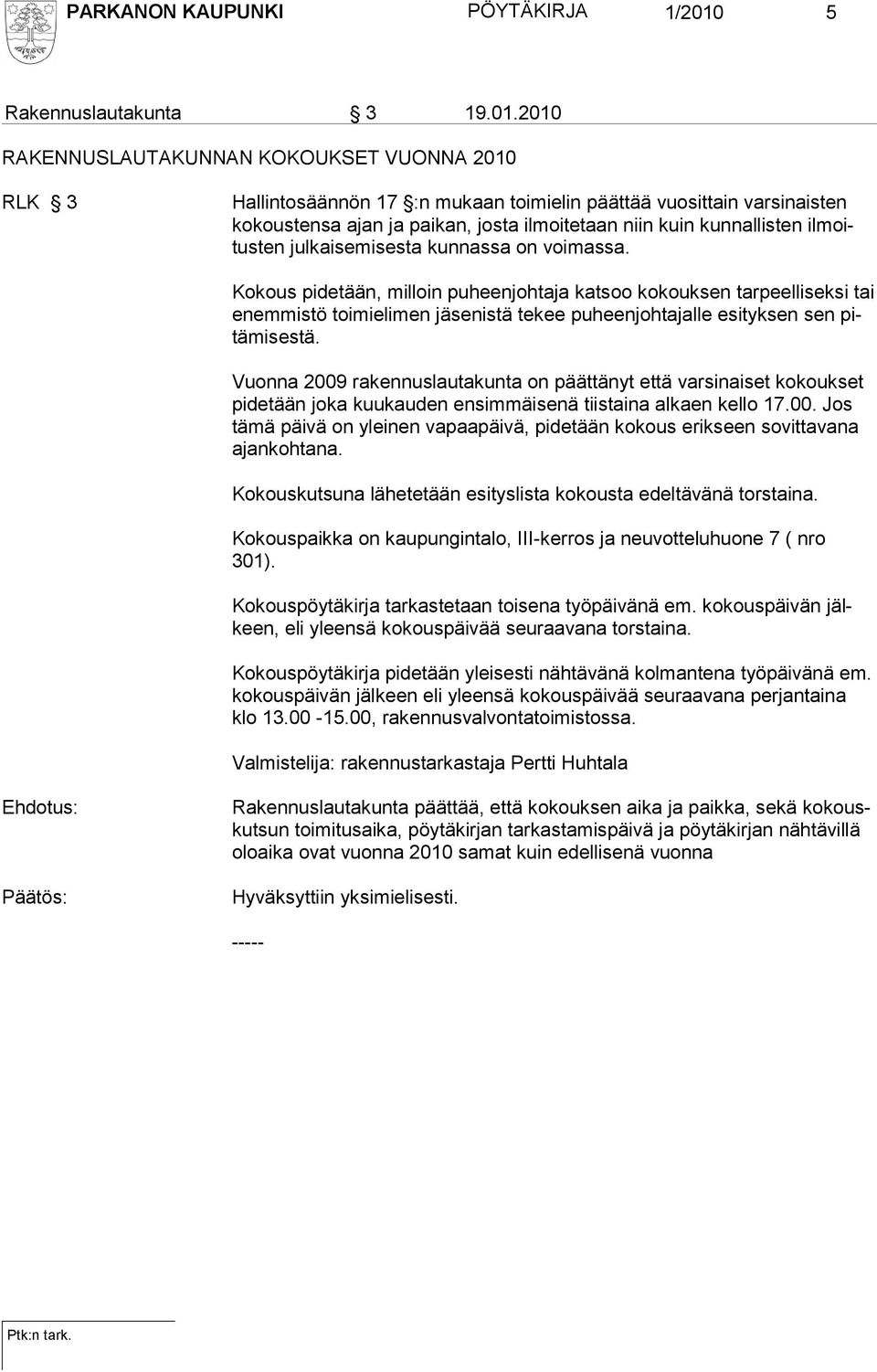 2010 RAKENNUSLAUTAKUNNAN KOKOUKSET VUONNA 2010 RLK 3 Hallintosäännön 17 :n mukaan toimielin päättää vuosittain varsinaisten kokoustensa ajan ja paikan, josta ilmoitetaan niin kuin kunnallisten