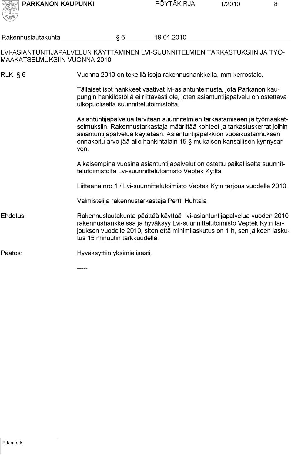 2010 LVI-ASIANTUNTIJAPALVELUN KÄYTTÄMINEN LVI-SUUNNITELMIEN TARKASTUKSIIN JA TYÖ- MAAKATSELMUKSIIN VUONNA 2010 RLK 6 Vuonna 2010 on tekeillä isoja rakennushankkeita, mm kerrostalo.