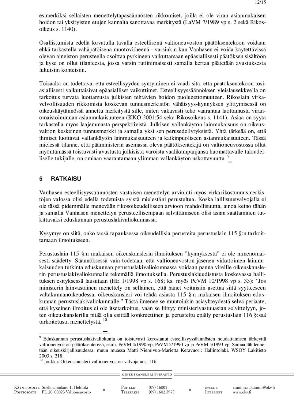 Osallistumista edellä kuvatulla tavalla esteellisenä valtioneuvoston päätöksentekoon voidaan ehkä tarkastella vähäpätöisenä muotovirheenä - varsinkin kun Vanhasen ei voida käytettävissä olevan