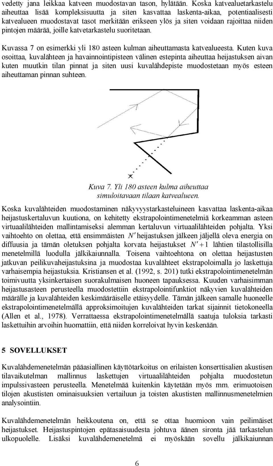 pintojen määrää, joille katvetarkastelu suoritetaan. Kuvassa 7 on esimerkki yli 180 asteen kulman aiheuttamasta katvealueesta.