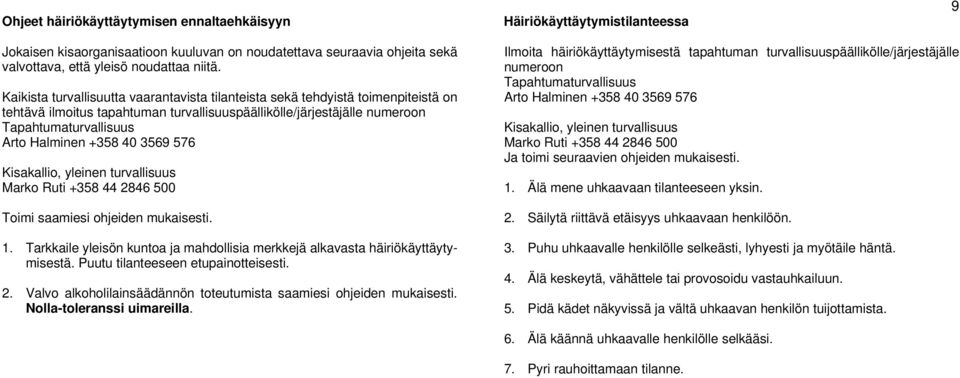 Tarkkaile yleisön kuntoa ja mahdollisia merkkejä alkavasta häiriökäyttäytymisestä. Puutu tilanteeseen etupainotteisesti. 2. Valvo alkoholilainsäädännön toteutumista saamiesi ohjeiden mukaisesti.