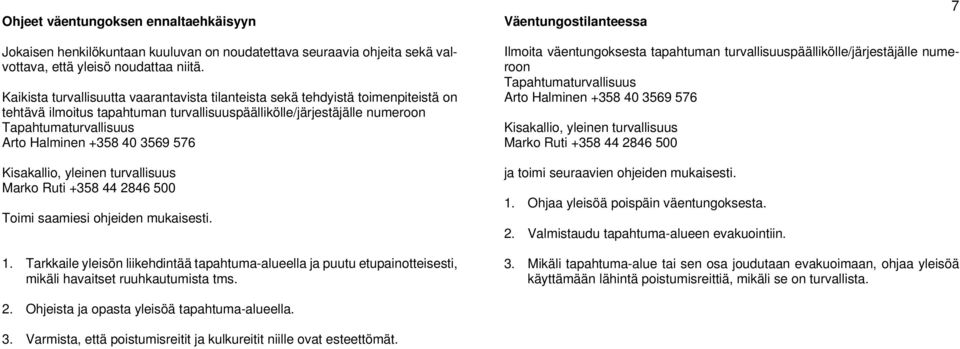 Tarkkaile yleisön liikehdintää tapahtuma-alueella ja puutu etupainotteisesti, mikäli havaitset ruuhkautumista tms.