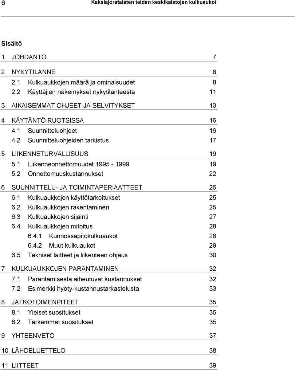 1 Liikenneonnettomuudet 1995-1999 19 5.2 Onnettomuuskustannukset 22 6 SUUNNITTELU- JA TOIMINTAPERIAATTEET 25 6.1 Kulkuaukkojen käyttötarkoitukset 25 6.2 Kulkuaukkojen rakentaminen 25 6.