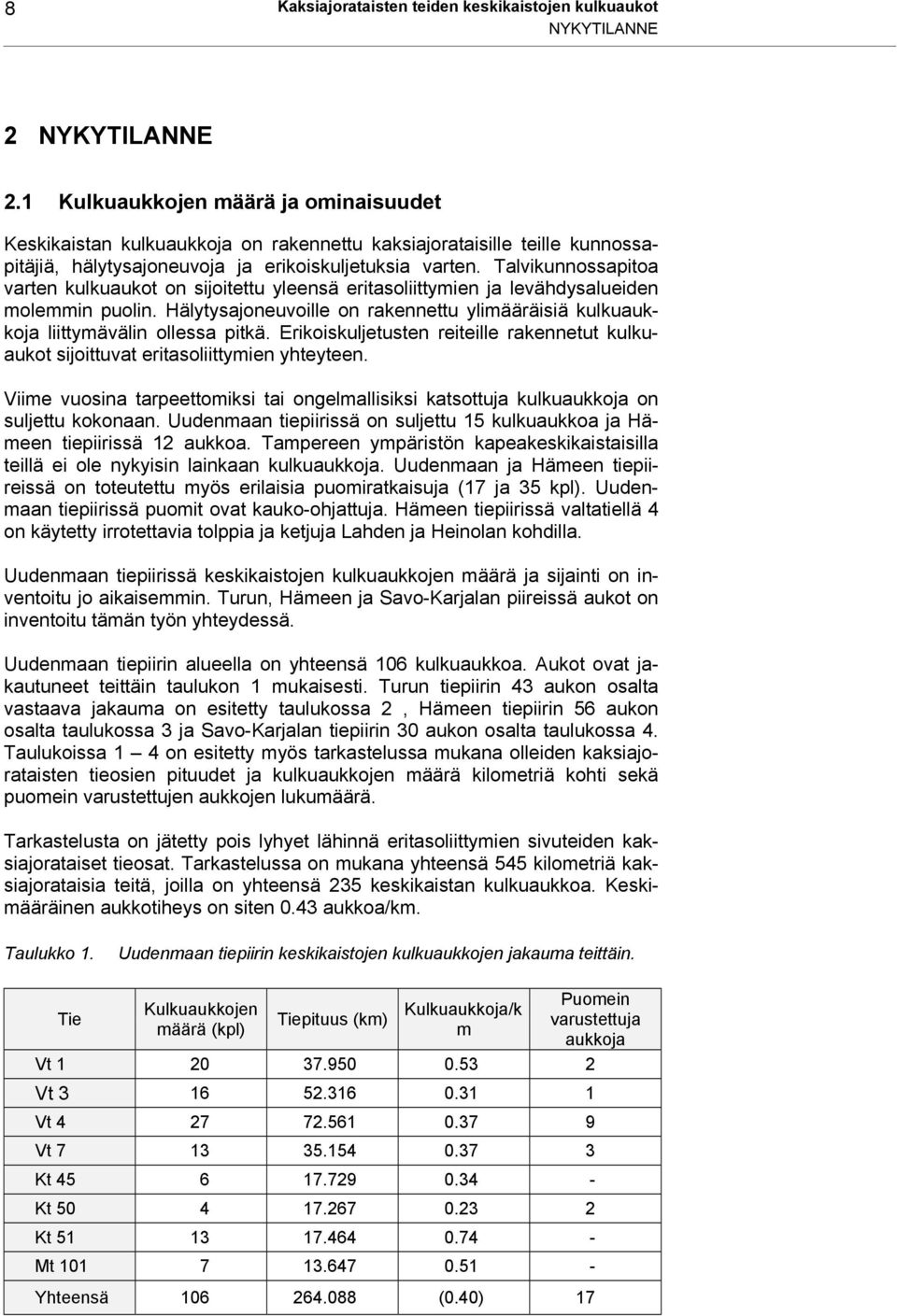 Talvikunnossapitoa varten kulkuaukot on sijoitettu yleensä eritasoliittymien ja levähdysalueiden molemmin puolin.