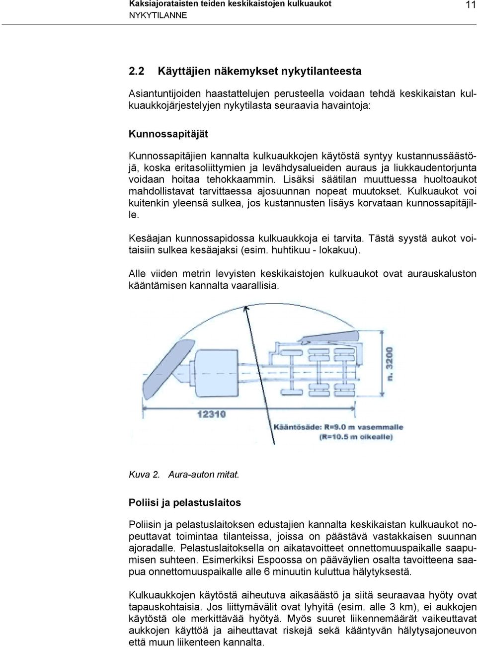 Kunnossapitäjien kannalta kulkuaukkojen käytöstä syntyy kustannussäästöjä, koska eritasoliittymien ja levähdysalueiden auraus ja liukkaudentorjunta voidaan hoitaa tehokkaammin.