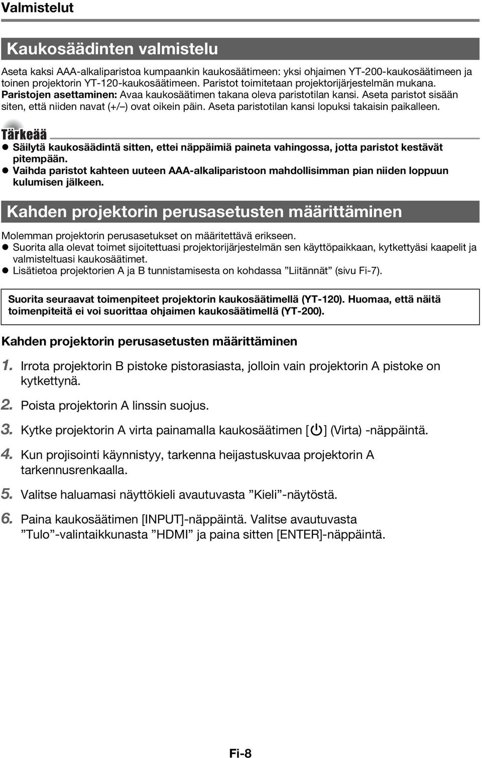 Aseta paristotilan kansi lopuksi takaisin paikalleen. Tärkeää Säilytä kaukosäädintä sitten, ettei näppäimiä paineta vahingossa, jotta paristot kestävät pitempään.