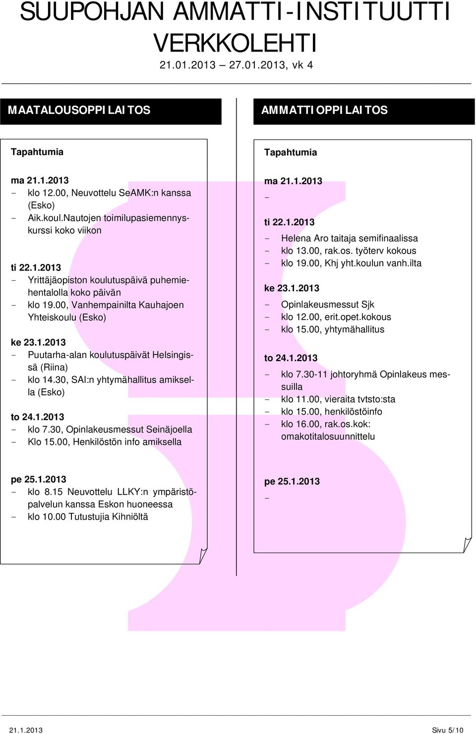 30, Opinlakeusmessut Seinäjoella - Klo 15.00, Henkilöstön info amiksella ma 21.1.2013 - ti 22.1.2013 - Helena Aro taitaja semifinaalissa - klo 13.00, rak.os. työterv kokous - klo 19.00, Khj yht.