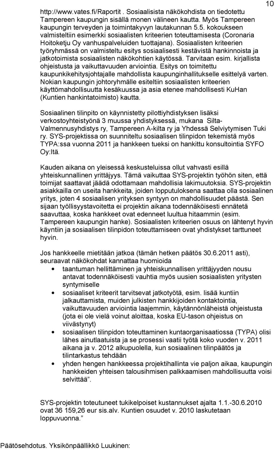 Sosiaalisten kriteerien työryhmässä on valmisteltu esitys sosiaalisesti kestävistä hankinnoista ja jatkotoimista sosiaalisten näkökohtien käytössä. Tarvitaan esim.