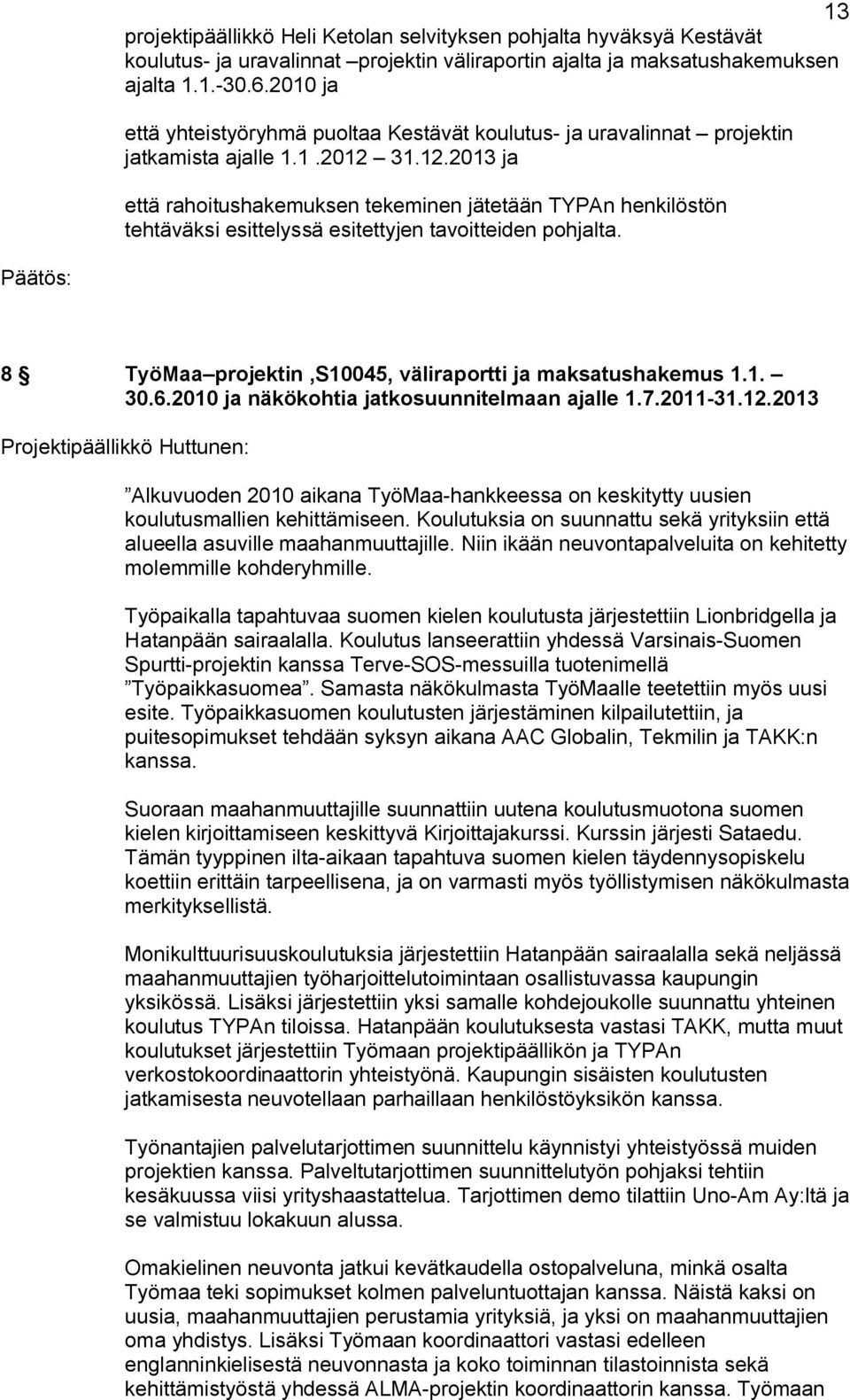 31.12.2013 ja että rahoitushakemuksen tekeminen jätetään TYPAn henkilöstön tehtäväksi esittelyssä esitettyjen tavoitteiden pohjalta. 8 TyöMaa projektin,s10045, väliraportti ja maksatushakemus 1.1. 30.