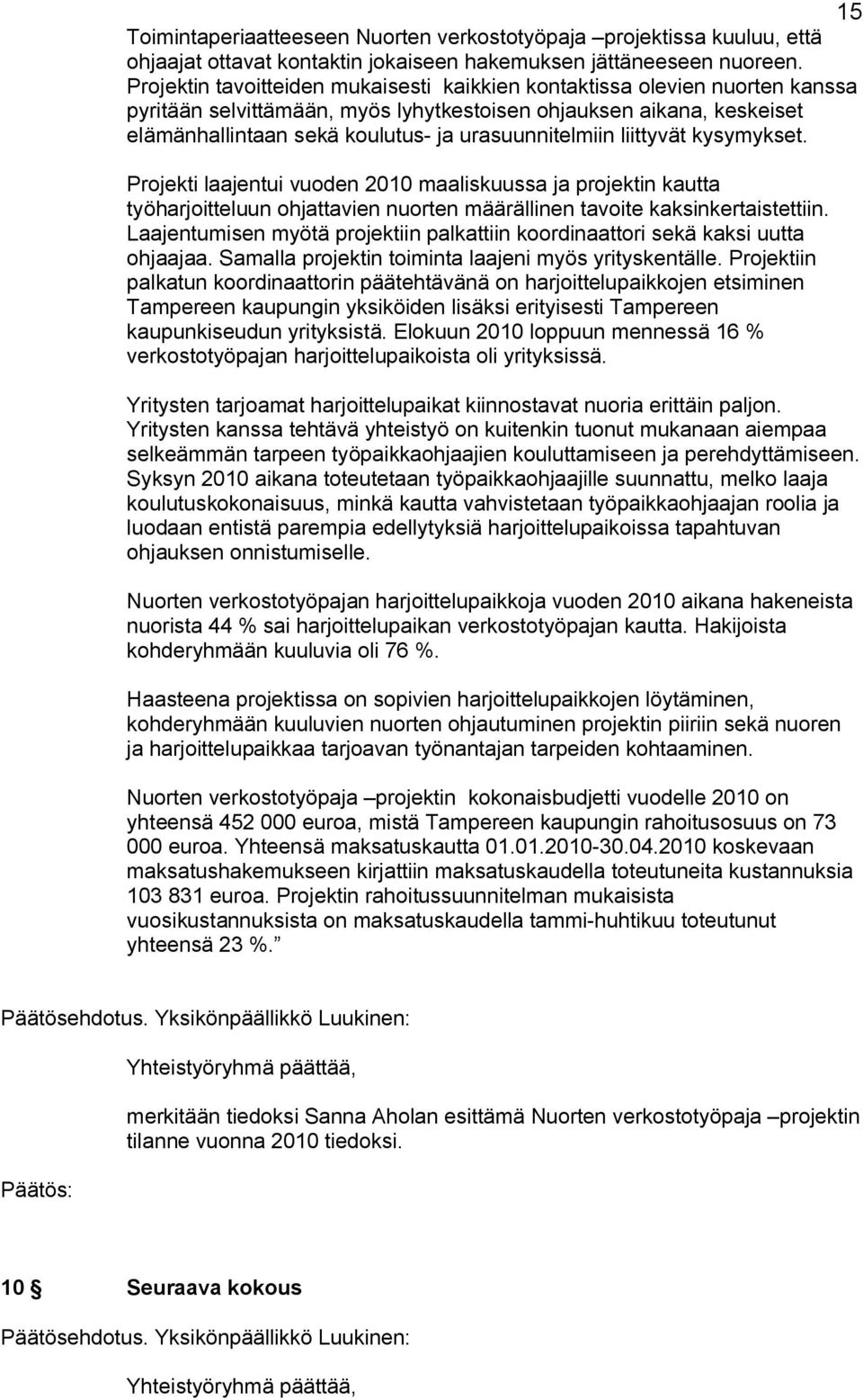 liittyvät kysymykset. Projekti laajentui vuoden 2010 maaliskuussa ja projektin kautta työharjoitteluun ohjattavien nuorten määrällinen tavoite kaksinkertaistettiin.